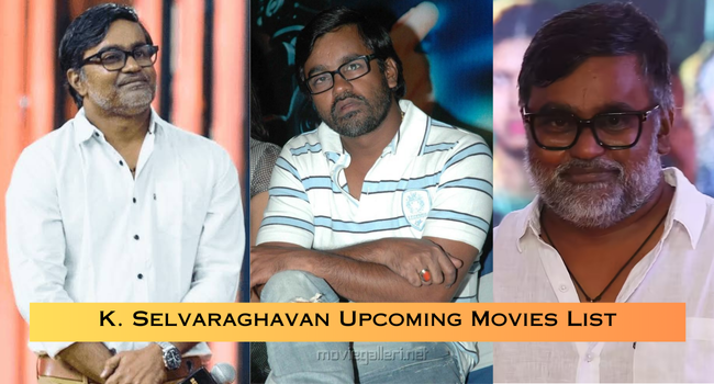 K. Selvaraghavan Upcoming Movies List